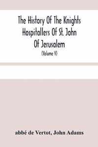 The History Of The Knights Hospitallers Of St. John Of Jerusalem