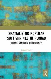 Spatializing Popular Sufi Shrines in Punjab: Dreams, Memories, Territoriality