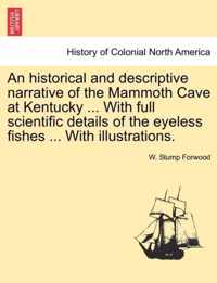 An Historical and Descriptive Narrative of the Mammoth Cave at Kentucky ... with Full Scientific Details of the Eyeless Fishes ... with Illustrations.