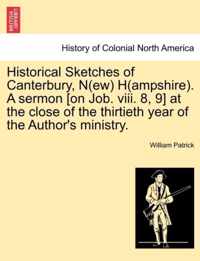 Historical Sketches of Canterbury, N(ew) H(ampshire). a Sermon [On Job. VIII. 8, 9] at the Close of the Thirtieth Year of the Author's Ministry.