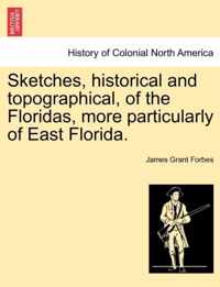 Sketches, Historical and Topographical, of the Floridas, More Particularly of East Florida.