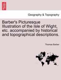 Barber's Picturesque Illustration of the Isle of Wight, Etc. Accompanied by Historical and Topographical Descriptions.