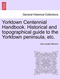 Yorktown Centennial Handbook. Historical and topographical guide to the Yorktown peninsula, etc.