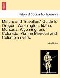 Miners and Travellers' Guide to Oregon, Washington, Idaho, Montana, Wyoming, and Colorado. Via the Missouri and Columbia Rivers.