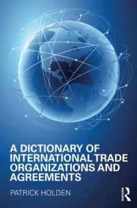 A Dictionary of International Trade Organizations and Agreements