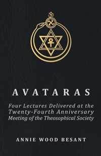 Avataras - Four Lectures Delivered at the Twenty-Fourth Anniversary Meeting of the Theosophical Society at Adyar, Madras, December, 1899