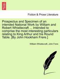 Prospectus and Specimen of an Intended National Work by William and Robert Whistlecraft ... Intended to Comprise the Most Interesting Particulars Relating to King Arthur and His Round Table. [By John Hookham Frere.]