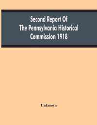 Second Report Of The Pennsylvania Historical Commission 1918