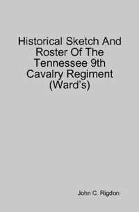 Historical Sketch And Roster Of The Tennessee 9th Cavalry Regiment (Ward's)