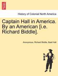 Captain Hall in America. by an American [I.E. Richard Biddle].