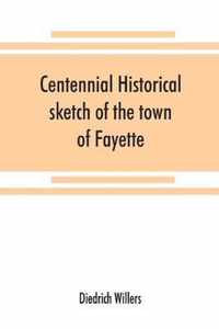 Centennial historical sketch of the town of Fayette, Seneca County, New York