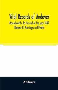 Vital records of Andover, Massachusetts, to the end of the year 1849 (Volume II) Marriages and Deaths