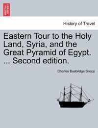 Eastern Tour to the Holy Land, Syria, and the Great Pyramid of Egypt. ... Second Edition.