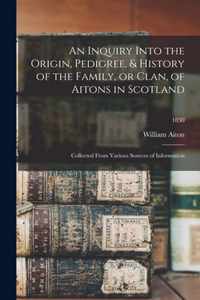 An Inquiry Into the Origin, Pedigree, & History of the Family, or Clan, of Aitons in Scotland