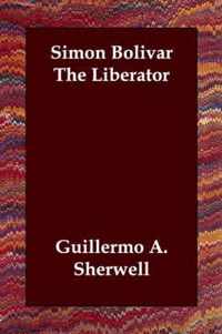 Simon Bolivar the Liberator