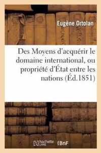 Des Moyens d'Acquerir Le Domaine International, Ou Propriete d'Etat Entre Les Nations