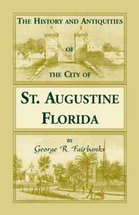 The History and Antiquities of the City of St. Augustine, Florida, Founded A.D. 1565. Comprising Some of the Most Interesting Portions of the Early Hi