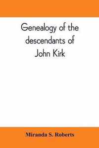 Genealogy of the descendants of John Kirk. Born 1660, at Alfreton, in Derbyshire, England. Died 1705, in Darby Township, Chester (now Delaware) County, Pennsylvania