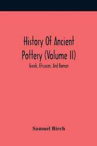 History Of Ancient Pottery (Volume Ii); Greek, Etruscan, And Roman