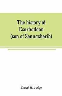 The history of Esarhaddon (son of Sennacherib) king of Assyria, B. C. 681-688; tr. from the cuneiform inscriptions upon cylinders and tablets in the British museum collection, together with original texts; a grammatical analysis of ech word, explanations of th