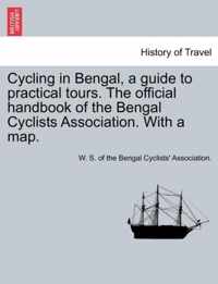 Cycling in Bengal, a Guide to Practical Tours. the Official Handbook of the Bengal Cyclists Association. with a Map.