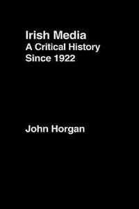 Irish Media: A Critical History Since 1922