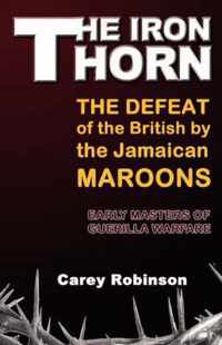 The Iron Thorn: The Defeat fo the British by the Jamaican Maroons