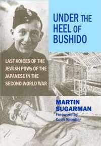 Under the Heel of Bushido: Last Voices of the Jewish POWs of the Japanese in the Second World War