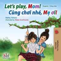 Let's play, Mom!: English Vietnamese Bilingual Book