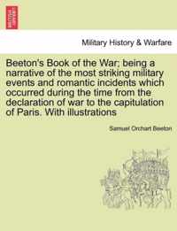 Beeton's Book of the War; being a narrative of the most striking military events and romantic incidents which occurred during the time from the declaration of war to the capitulation of Paris. With illustrations