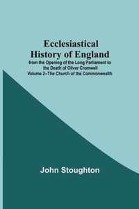 Ecclesiastical History Of England From The Opening Of The Long Parliament To The Death Of Oliver Cromwell Volume 2--The Church Of The Commonwealth