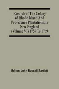 Records Of The Colony Of Rhode Island And Providence Plantations, In New England (Volume Vi) 1757 To 1769