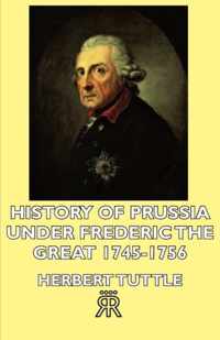 History Of Prussia Under Frederic The Great - 1745-1756