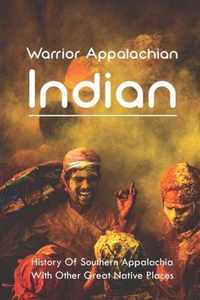 Warrior Appalachian Indian: History Of Southern Appalachia With Other Great Native Places