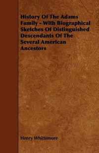 History Of The Adams Family - With Biographical Sketches Of Distinguished Descendants Of The Several American Ancestors