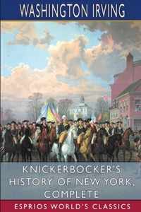 Knickerbocker's History of New York, Complete (Esprios Classics)