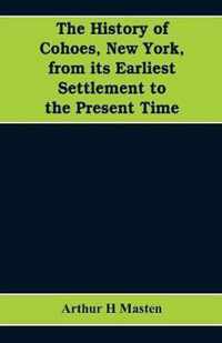 The history of Cohoes, New York, from its earliest settlement to the present time