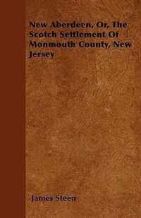 New Aberdeen, Or, The Scotch Settlement Of Monmouth County, New Jersey