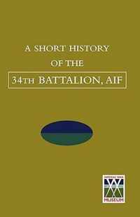 SHORT HISTORY OF THE 34th BATTALION, AIF