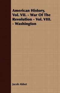 American History, Vol. VII. - War Of The Revolution - Vol. VIII. - Washington