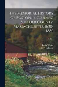 The Memorial History of Boston, Including Suffolk County, Massachusetts. 1630-1880; 3. pt. 1