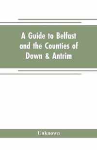 A guide to Belfast and the counties of Down & Antrim