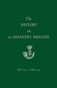 The History of 61 Infantry Brigade May 1944-June 1945