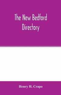 The New Bedford directory; Containing the names of the Inhabitants, their occupations, places of business and dwelling houses and the town register, w