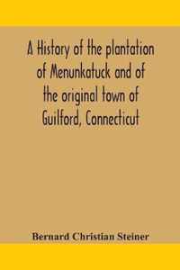 A history of the plantation of Menunkatuck and of the original town of Guilford, Connecticut