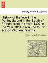 History of the War in the Peninsula and in the South of France, from the Year 1807 to the Year 1814. From the fourth edition With engravings