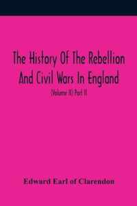 The History Of The Rebellion And Civil Wars In England, To Which Is Added, An Historical View Of The Affairs Of Ireland (Volume II) Part II