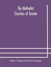 The Methodist churches of Toronto: a history of the Methodist denomination and its churches in York and Toronto