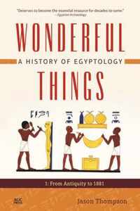 Wonderful Things: A History of Egyptology: 1: From Antiquity to 1881