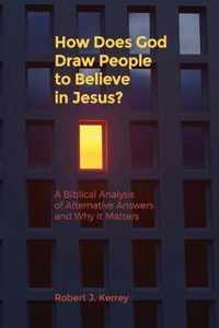 How Does God Draw People To Believe In Jesus?: A Biblical Analysis of Alternative Answers and Why It Matters